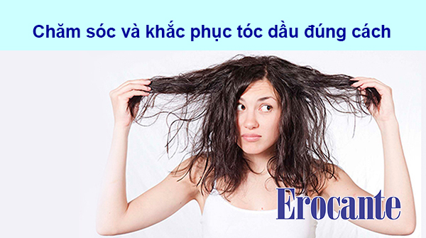 Cách chăm sóc và khắc phục tóc dầu hiệu quả