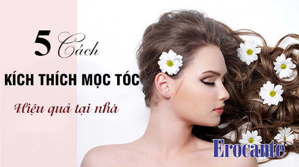 Kích thích mọc tóc nhanh tại nhà