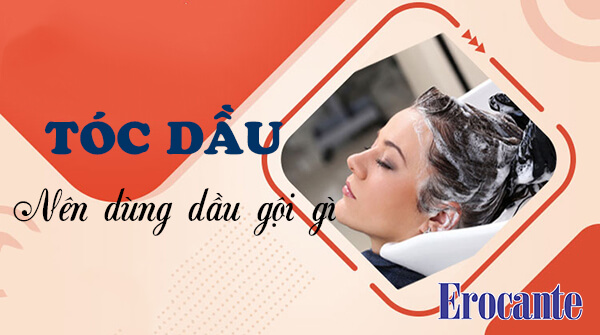 Tóc dầu nên dùng dầu gội gì